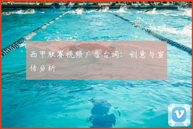西甲联赛视频广告台词：创意与宣传分析